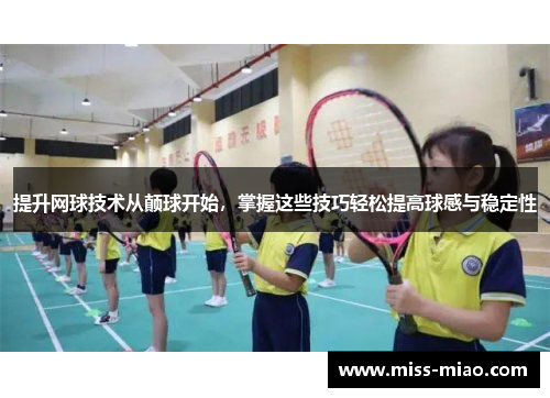 提升网球技术从颠球开始，掌握这些技巧轻松提高球感与稳定性